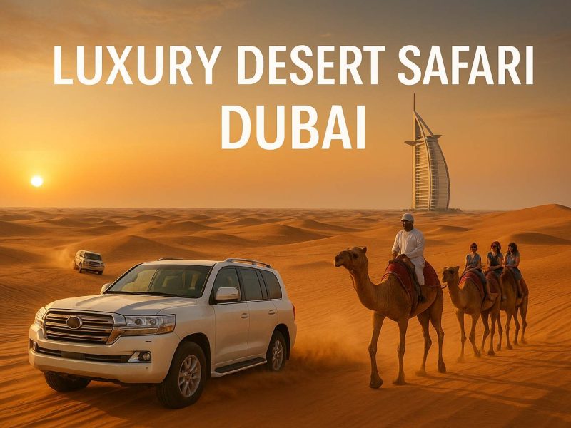Luxury Desert Safari Dubai- Experience the Ultimate Adventure in Style